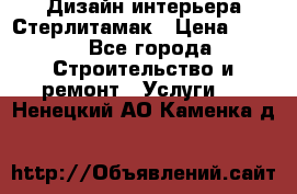 Дизайн интерьера Стерлитамак › Цена ­ 200 - Все города Строительство и ремонт » Услуги   . Ненецкий АО,Каменка д.